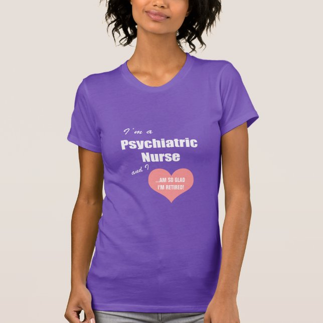 Psychiatric Nurse-So glad I'm retired!/Humour T-Shirt (Front)