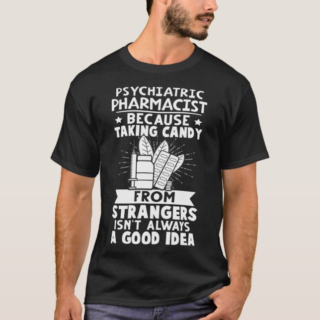 Psychiatric Pharmacist Candy From Strangers Isn t  T-Shirt (Front)