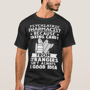 Psychiatric Pharmacist Candy From Strangers Isn t  T-Shirt