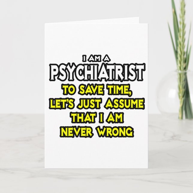 Psychiatrist...Assume I Am Never Wrong Card (Front)