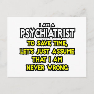 Psychiatrist...Assume I Am Never Wrong Postcard