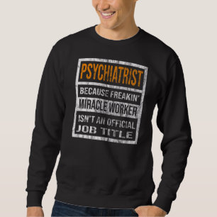 Psychiatrist Because Miracle Worker  Men Women Sweatshirt