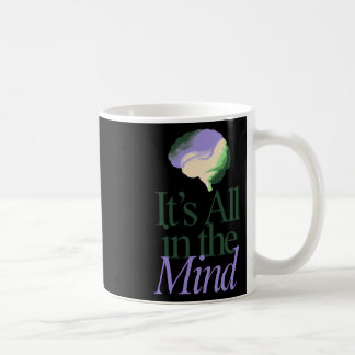 Psychiatry Its All In The Mind Brain Quote Coffee Mug
