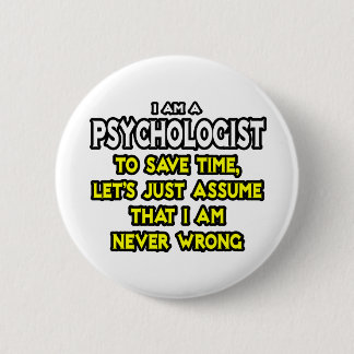 Psychologist...Assume I Am Never Wrong 6 Cm Round Badge