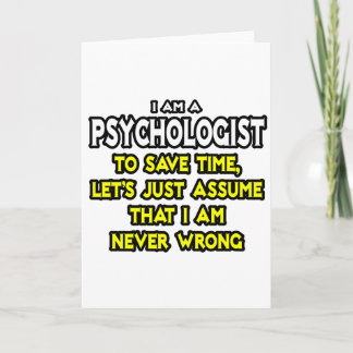 Psychologist...Assume I Am Never Wrong Card
