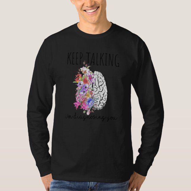 Psychologist Dr Therapist Keep Talking I'm Diagnos T-Shirt (Front)