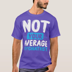Psychologist Not Your Average Psychiatrist Mental T-Shirt