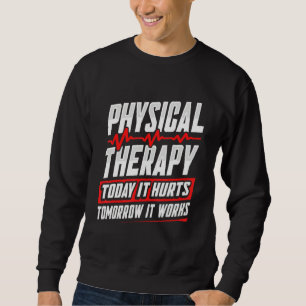 PT Physical Therapy Today It Hurts Tomorrow It Wor Sweatshirt
