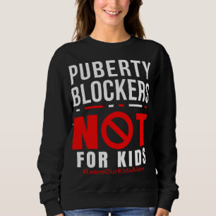 Puberty Blockers Not for Kids   Say No To Puberty Sweatshirt