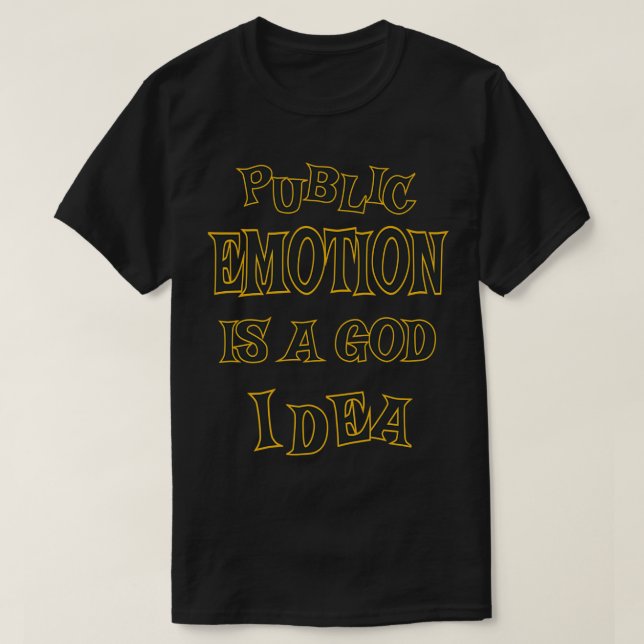 PUBLIC EMOTION IS A GOOD IDEA FUNNY TSHIRT WITH FU (Design Front)