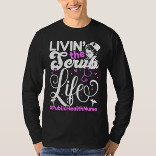 Public Health Nurse Life For Livin' The Scrub Life T-Shirt