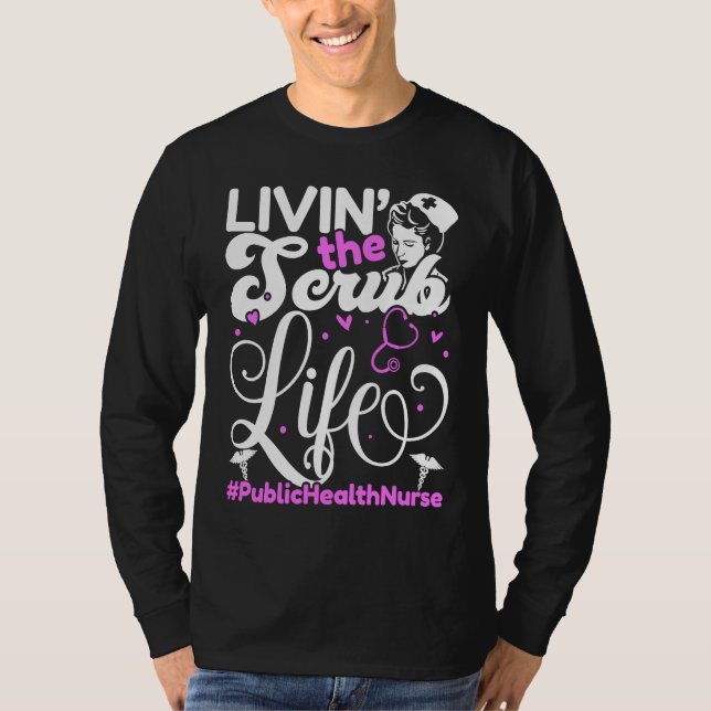 Public Health Nurse Life For Livin' The Scrub Life T-Shirt (Front)