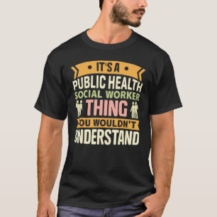 Public Health Social Worker Thing You Wouldn't Und T-Shirt