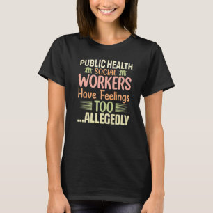 Public Health Social Workers Have Feelings Too All T-Shirt
