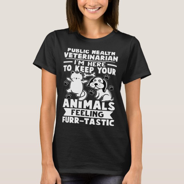 Public Health Veterinarian Keep Animals Feeling Fu T-Shirt (Front)