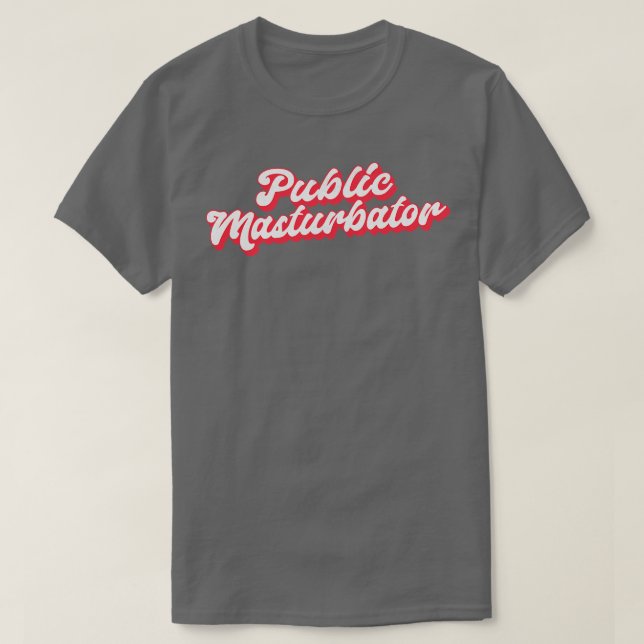 Public Masturbator T-Shirt (Design Front)