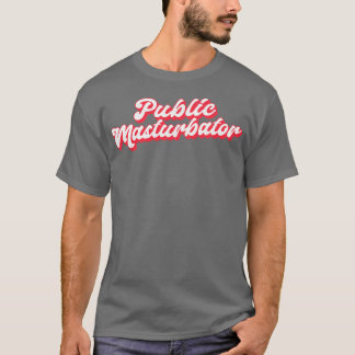 Public Masturbator T-Shirt