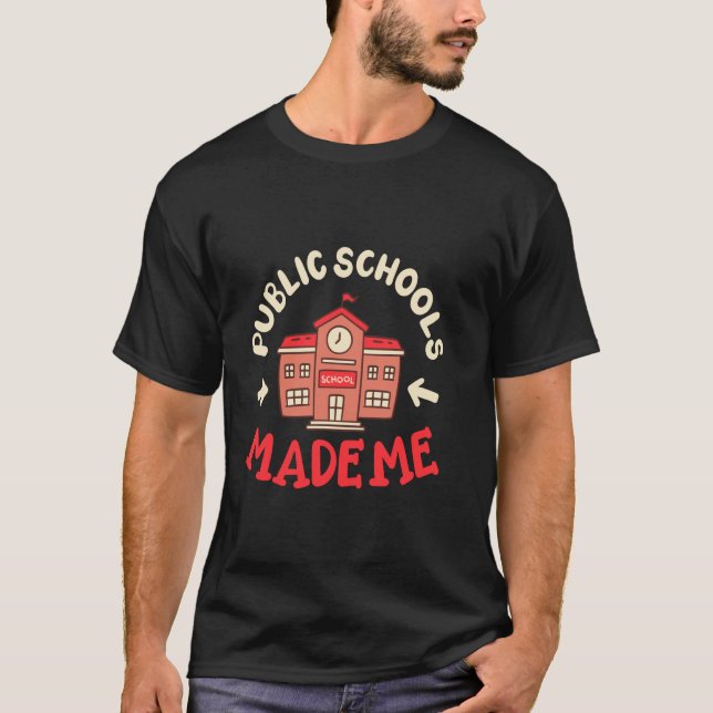 Public Schools Made Me T-Shirt (Front)
