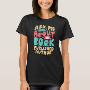 Published Author Ask Me About My Book Writer T-Shirt