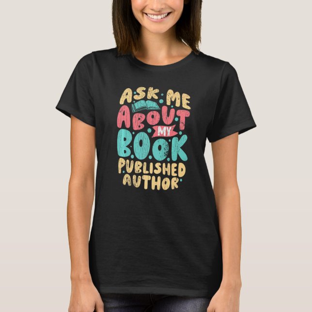 Published Author Ask Me About My Book Writer T-Shirt (Front)
