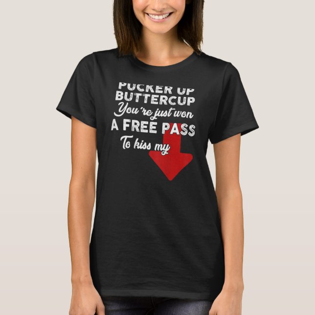 Pucker Up Buttercup You're Just Won A Free Pass To T-Shirt (Front)