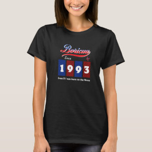 Puerto Rican Boricua Since 1993 Even If Born On Th T-Shirt