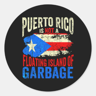 Puerto Rico Is Not A Floating Island Of Garbage Classic Round Sticker