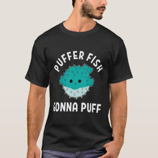 Puffer Fish Gonna Puff Funny Puffer Fish  T-Shirt