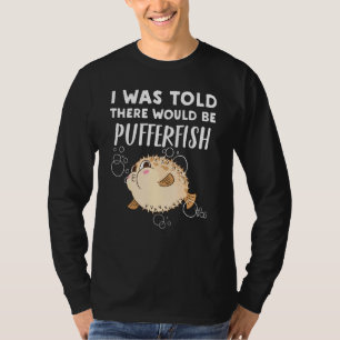 Pufferfish Told There Would Be Pufferfish T-Shirt