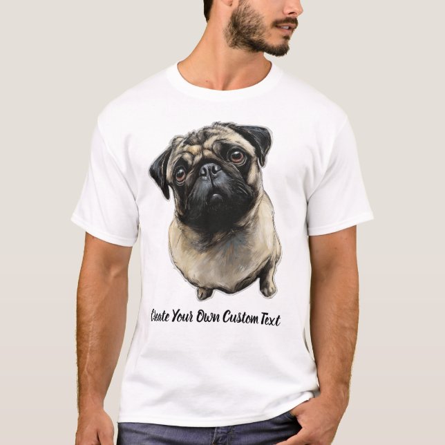 Pug Dog Create Your Own Custom Text  T-Shirt (Front)