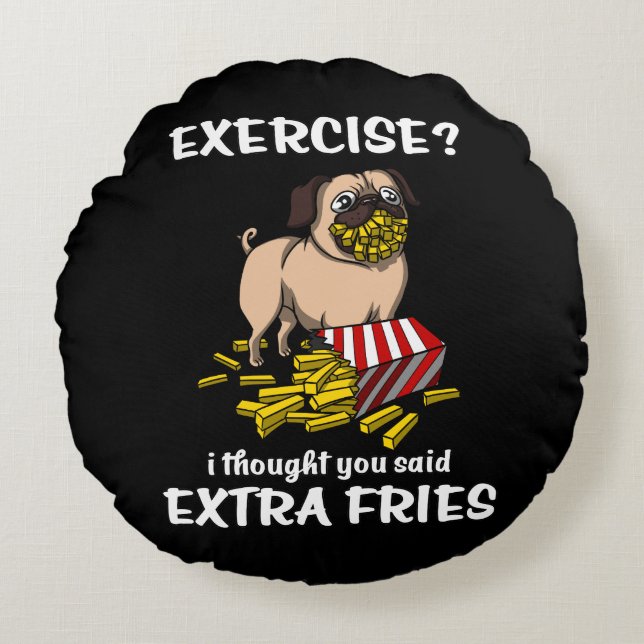 Pug Dog Exercise I Thought You Said Extra Fries Round Cushion (Front)