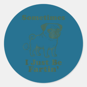 Pug Dog Fart Funny Sometimes I Just Be Fartin Fart Classic Round Sticker
