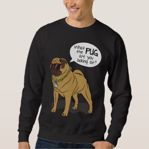Pug Dog Humour - What the PUG are you looking at T Sweatshirt