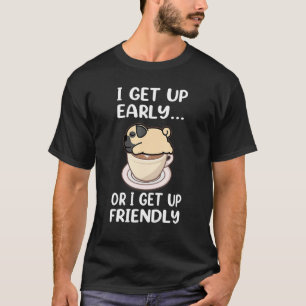 Pug Dog I Get Up Early Coffee Funny Puppy Dogs Lov T-Shirt