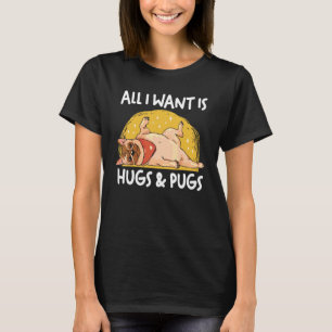 Pug Dog Mum Dog Dad All I Want Is Hugs And Pugs T-Shirt