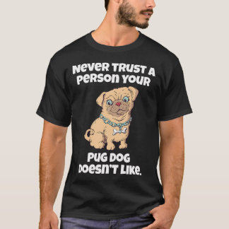 Pug Dog Owner Never Trust A Person Your Pug Dog Do T-Shirt