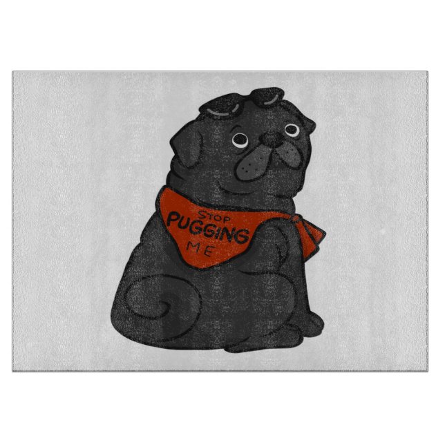 Pug Dog Stop Pugging Me Cutting Board (Front)