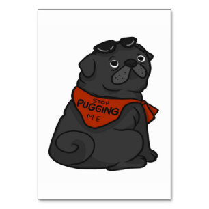 Pug Dog Stop Pugging Me Table Number