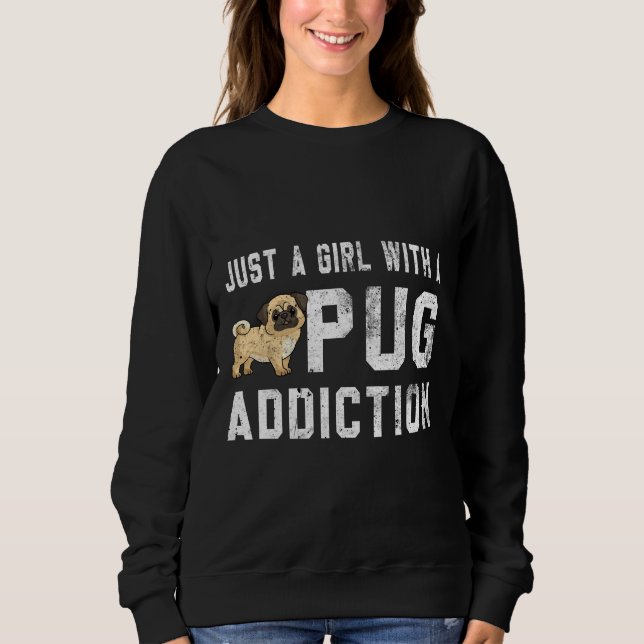 Pug Dog Womens - Just A Girl With A Pug Addiction  Sweatshirt (Front)