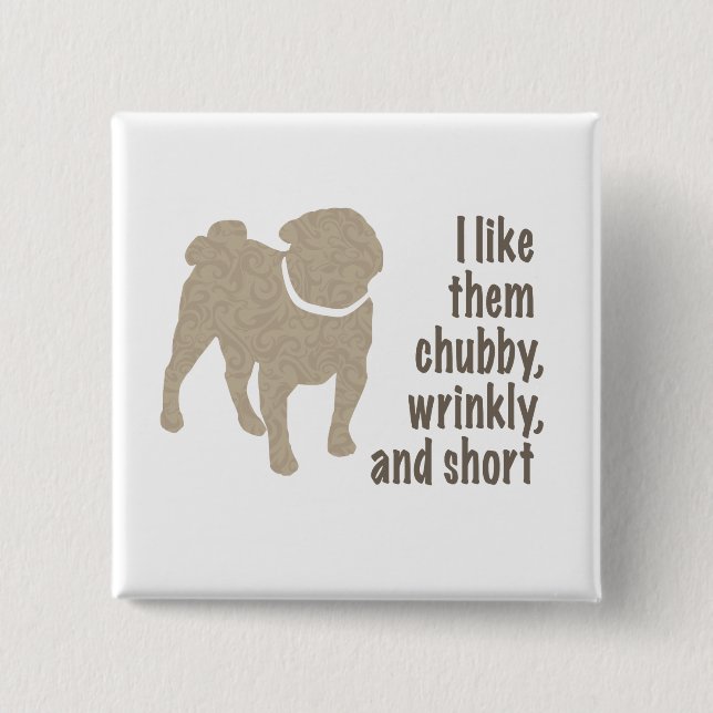 Pug - I Like Them Chubby, Wrinkly and Short 15 Cm Square Badge (Front)
