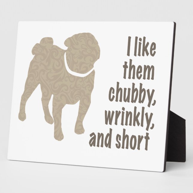Pug - I Like Them Chubby, Wrinkly and Short Plaque (Side)