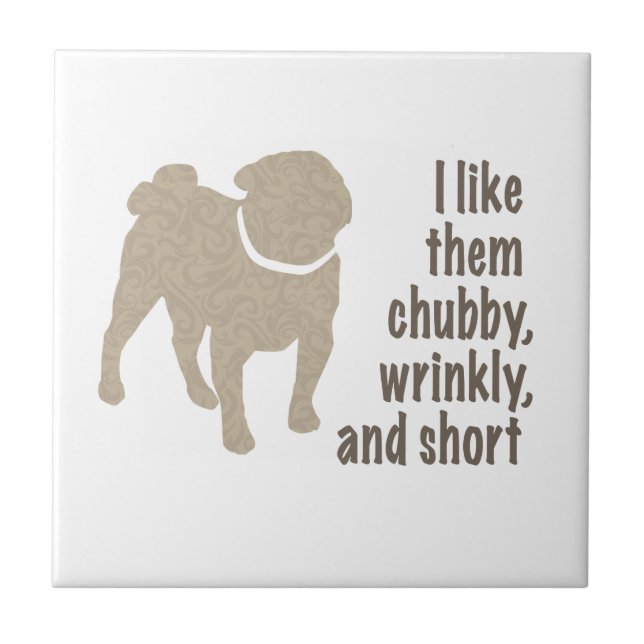 Pug - I Like Them Chubby, Wrinkly and Short Tile (Front)