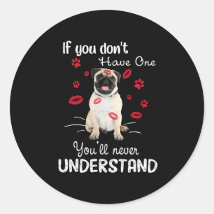 Pug If you don't have one You'll never understand Classic Round Sticker