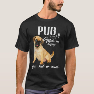 Pug Make Me Happy You Not So Much Dog Lover T-Shirt