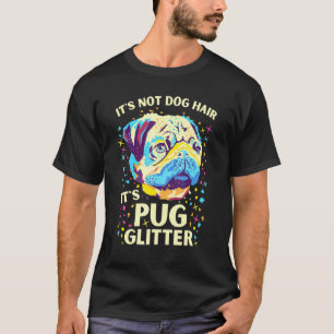 Pug Mum It's Not Dog Hair It's Pug Glitter Dog T-Shirt
