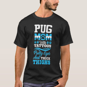 Pug Mum With Tattoos Pretty Eyes And Thick Thighs T-Shirt