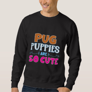 Pug Puppies Are So Cute Classic T-Shirt 477 Sweatshirt