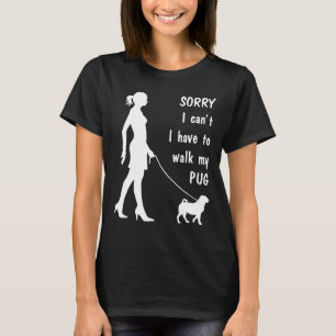 Pug Sorry I Cant I Have To Walk My Pug T-Shirt