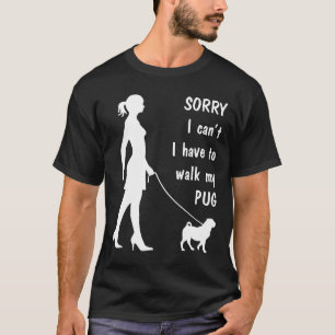 Pug Sorry I Cant I Have To Walk My Pug T-Shirt