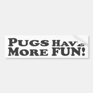Pugs Have More Fun! - Bumper Sticker